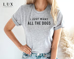 I Just Want All The Dogs T-Shirt - White|Black|Grey