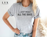 I Just Want All The Dogs T-Shirt - White|Black|Grey