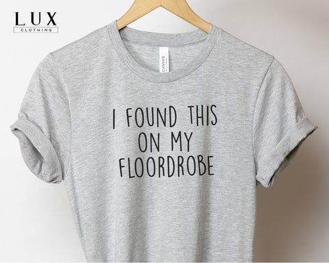 I Found This On My Floordrobe T-Shirt - White|Black|Grey