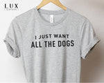 I Just Want All The Dogs T-Shirt - White|Black|Grey