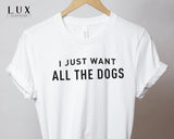 I Just Want All The Dogs T-Shirt - White|Black|Grey