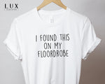 I Found This On My Floordrobe T-Shirt - White|Black|Grey