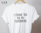 I Found This On My Floordrobe T-Shirt - White|Black|Grey